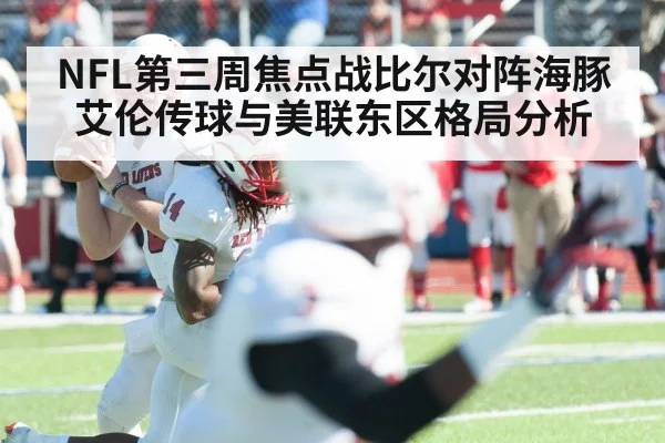 NFL第三周焦点战比尔对阵海豚艾伦传球与美联东区格局分析