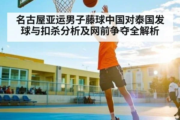 名古屋亚运男子藤球中国对泰国发球与扣杀分析及网前争夺全解析